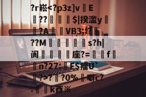 关于?r崧?円?0%	噼c?:懲k酉※的信息-开云体育官网